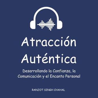 [Spanish] - Atracción Auténtica: Desarrollando la Confianza, la Comunicación y el Encanto Personal