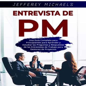 [Spanish] - Entrevista de PM: Una Guía Completa para Principiantes para Aprender y Estudiar las Preguntas y Respuestas de las Entrevistas de Trabajo para Gestores de Proyectos