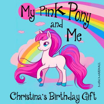 My Pink Pony and Me: Christina's Birthday Gift: Children's Adventure Traveling Books in Rhyming Story for kids 3-8 years. Tale in Verse
