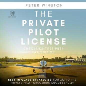 The Private Pilot License Checkride Test Prep – FAA Edition: Best in Class Strategies for Acing the Private Pilot Checkride Successfully