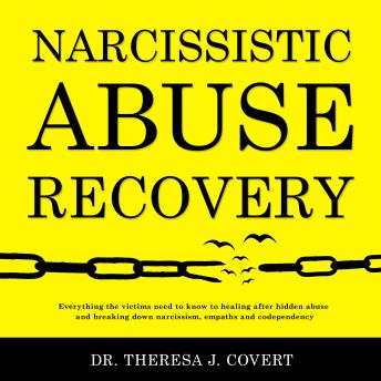 Narcissistic Abuse Recovery: Everything the Victims Need to Know to Healing After Hidden Abuse and Breaking Down Narcissism, Empaths and Codependency