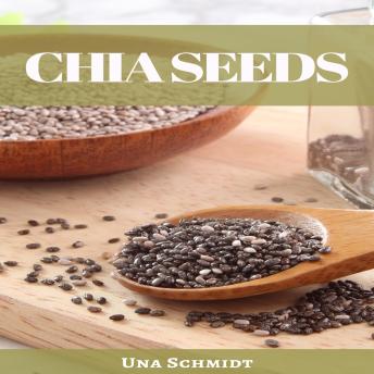 Download CHIA SEEDS: Unlocking Health, Nutrition, and Culinary Delights (2023 Guide for Beginners) by Una Schmidt