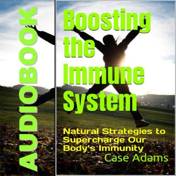 Boosting the Immune System: Natural Strategies to Supercharge Our Body’s Immunity