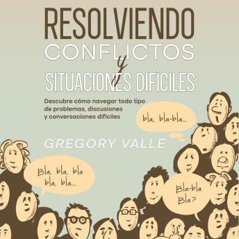 [Spanish] - Resolviendo Conflictos y Situaciones Difíciles: Descubre cómo navegar todo tipo de problemas, discusiones y conversaciones difíciles