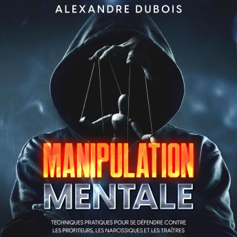 [French] - Manipulation Mentale: Techniques Pratiques Pour se Défendre Contre les Profiteurs, les Narcissiques et les Traîtres