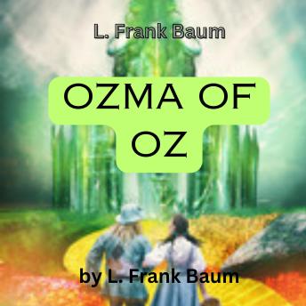 L. Frank Baum: Ozma of OZ: A Record of Her Adventures with Dorothy Gale of Kansas, the Yellow Hen, the Scarecrow, the Tin Woodman, Tiktok, the Cowardly Lion and the Hungry Tiger; Besides Other Good People too Numerous to Mention Faithfully Recorded Herein