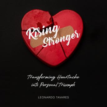Rising Stronger: Transforming Heartache into Personal Triumph