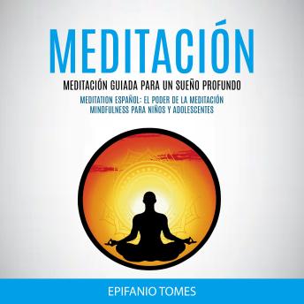 Download Meditación: Meditación Guiada Para Un Sueño Profundo (Meditation Español: El Poder De La Meditación Mindfulness Para Niños y Adolescentes) by Epifanio Tomes