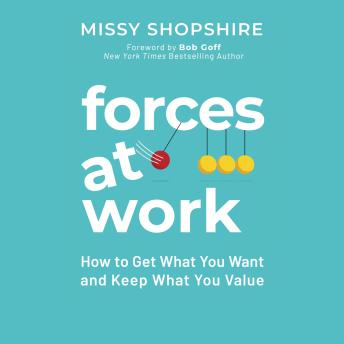 Forces at Work: How to Get What You Want and Keep What You Value