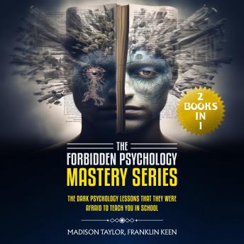 The Forbidden Psychology Mastery Series: (2 Books In 1) The Dark Psychology Lessons That They Were Afraid to Teach You in School