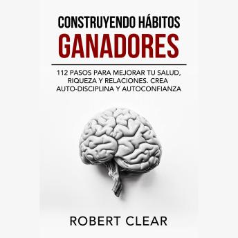 [Spanish] - Construyendo Hábitos Ganadores: 112 Pasos para Mejorar Tu Salud, Riqueza y Relaciones. Crea Auto-Disciplina y Autoconfianza