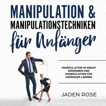 [German] - Manipulation & Manipulationstechniken für Anfänger: Manipulationstechniken erkennen und abwehren. Manipulation durch Sprache: (Manipulation erkennen & verstehen was Manipulation im Gehirn bewirkt)