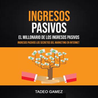 [Spanish] - Ingresos Pasivos: El Millonario De Los Ingresos Pasivos (Ingresos Pasivos Los Secretos Del Marketing En Internet)