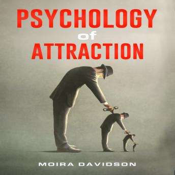 PSYCHOLOGY OF ATTRACTION: How to Become More Attractive to Others Via the Power of Positive Thinking and Developing a Clearly Defined Life Mission (2022 Guide for Beginners)