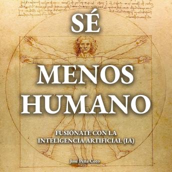 Download Sé menos humano: Fusiónate con la inteligencia artificial (IA) by José Peña Coto