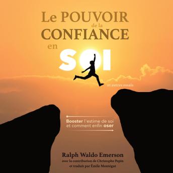 [French] - Le Pouvoir de la Confiance en Soi et autres essais: Booster l'estime de soi et comment enfin oser