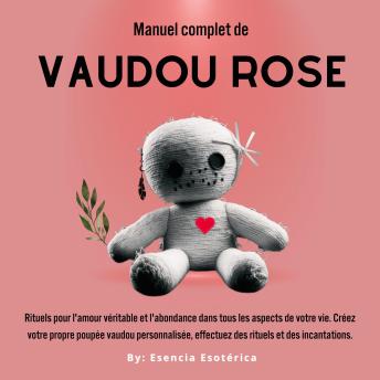 [French] - Manuel complet de Vaudou Rose: Rituels pour l'amour véritable et l'abondance dans tous les aspects de votre vie