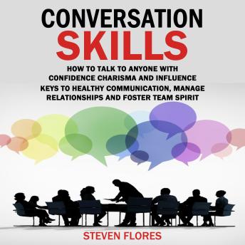 Conversation Skills: How to Talk to Anyone With Confidence Charisma and Influence (Keys to Healthy Communication, Manage Relationships and Foster Team Spirit)