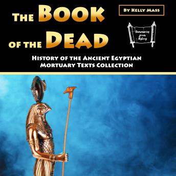 Download Book of the Dead: History of the Ancient Egyptian Mortuary Texts Collection by Kelly Mass