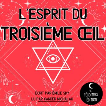 [French] - L'esprit du Troisième Œil: Le guide de divination pour réveiller la glande pinéale, guérir les chakras, développer la clairvoyance, les pouvoirs psychiques et les visions grâce à l’éveil du 3ème œil