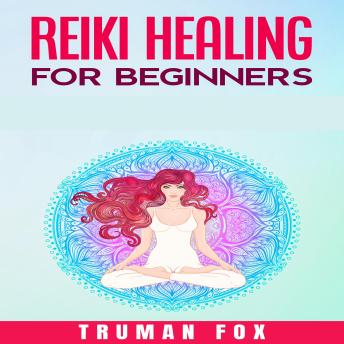 Reiki Healing for Beginners: How to Use Chakras & Crystals to Improve Health, Body & Life and to Balance and Increase Your Energy. Learning reiki symbols and acquiring tips for reiki meditation.