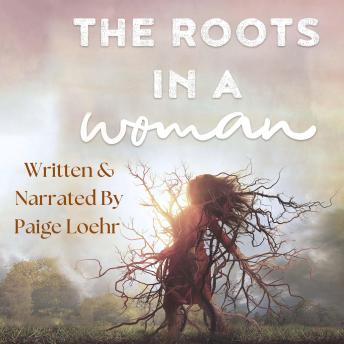 The Roots in a Woman: Discovering and uprooting the weeds and deep roots that entangle our lives