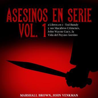 Download Asesinos en Serie Vol. 1: 2 Libros en 1 - Ted Bundy y sus Macabros Crímenes, John Wayne Gacy, la Vida del Payaso Asesino by John Venkman, Marshall Brown