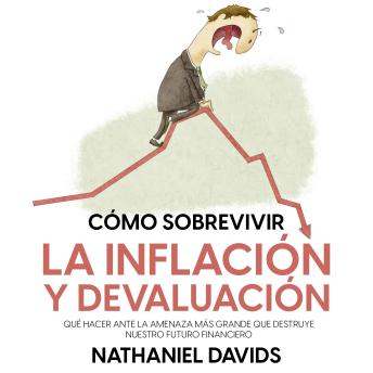 [Spanish] - Cómo Sobrevivir la Inflación y Devaluación: Qué Hacer ante la Amenaza más Grande que Destruye Nuestro Futuro Financiero