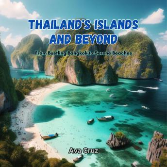 Download Thailand's Islands and Beyond: From Bustling Bangkok to Serene Beaches by Ava Cruz