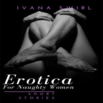 Download Erotica Short Stories For Naughty Women: A Compilation of Stories for Adults of extreme Satisfaction by Ivana Swirl