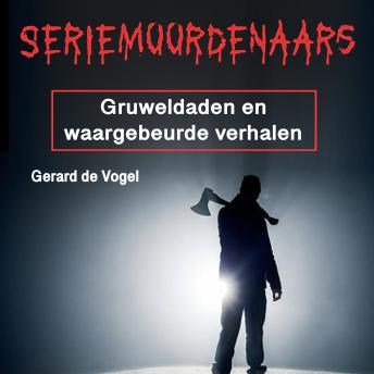 Download Seriemoordenaars: Gruweldaden en waargebeurde verhalen by Gerard De Vogel