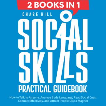 Social Skills : Practical Guidebook (2 Books in 1): How to Talk to Anyone, Analyze Body Language, Read Social Cues, Connect Effectively, and Attract People Like a Magnet