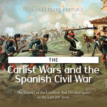 The Carlist Wars and the Spanish Civil War: The History of the Conflicts that Divided Spain in the Last 200 Years