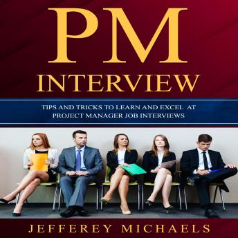 Download PM Interview: Tips and Tricks to Learn and Excel at Project Manager Job Interviews by Jefferey Michaels