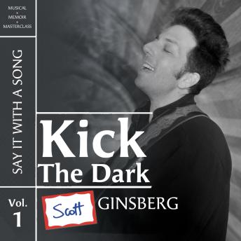 Kick The Dark (Say It With A Song, Vol. 1): A musical memoir masterclass about death