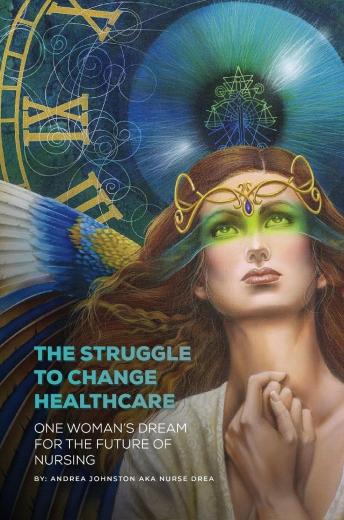 Download Struggle to Change Healthcare: One Woman’s Dream for the Future of Nursing by Andrea Johnston
