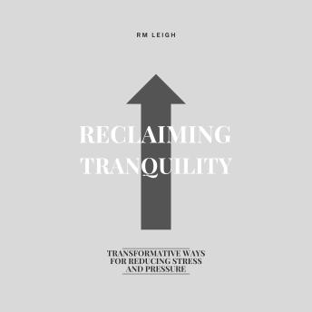 Reclaiming Tranquility: Transformative Ways for Reducing Stress and Pressure