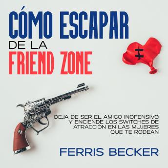 Cómo Escapar de la Friend Zone: Deja de ser el amigo inofensivo y enciende los switches de atracción en las mujeres que te rodean