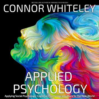 Applied Psychology: Applying Social Psychology, Cognitive And More To The Real World