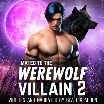 Download Mated to the Werewolf Villain 2: Spicy Dark Enemies to Lovers Paranormal Shifter Romance by Beatrix Arden