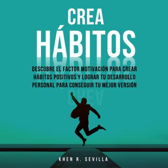 [Spanish] - Crea Hábitos: Descubre El Factor Motivación Para Crear Hábitos Positivos Y Lograr Tu Desarrollo Personal Para Conseguir Tu Mejor Versión