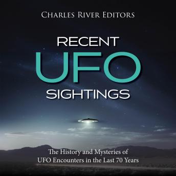 Recent UFO Sightings: The History and Mysteries of UFO Encounters in the Last 70 Years