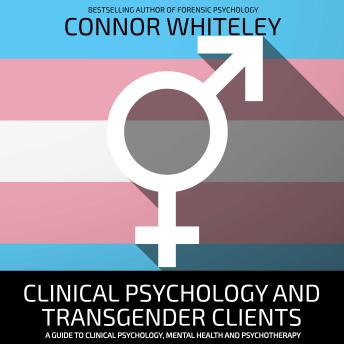 Clinical Psychology And Transgender Clients: A Guide To Clinical Psychology, Mental Health And Psychotherapy