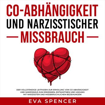 [German] - Co-Abhängigkeit und narzisstischer Missbrauch: Der vollständige Leitfaden zur Erholung von Co-Abhängigkeit und Narzissmus zum Erkennen, Entwaffnen und Umgang mit Narzissten und missbräuchlichen Beziehungen!