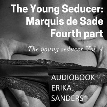 The Young Seducer: Marquis de Sade. Fourth part: The Young Seducer Vol. 4