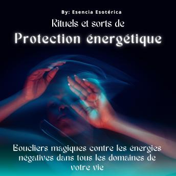 [French] - Rituels et sorts de protection énergétique: Boucliers magiques contre les énergies négatives