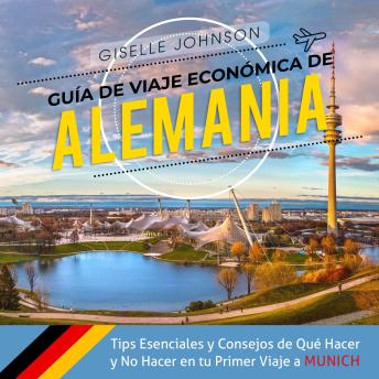 Guía de Viaje económica de Alemania:: Tips esenciales y consejos de qué hacer y no hacer en tu primer viaje a Múnich (Spanish Edition)