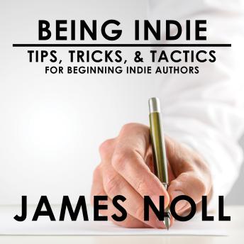 Being Indie: Tips, Tricks, & Tactics for the Beginning Indie Author