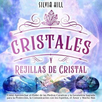 [Spanish] - Cristales y Rejillas de Cristal: Cómo aprovechar el poder de las piedras curativas y la geometría sagrada para la protección, la comunicación con los espíritus, el amor y mucho más