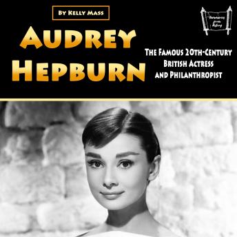 Audrey Hepburn: The Famous 20th-Century British Actress and Philanthropist